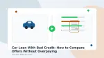 Car Loan With Bad Credit: How to Compare Offers Without Overpaying
